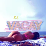 T.I. “VACAY” feat. Kamo Mphela Free Download MP3